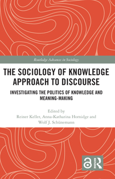 Hardcover The Sociology of Knowledge Approach to Discourse: Investigating the Politics of Knowledge and Meaning-making. Book