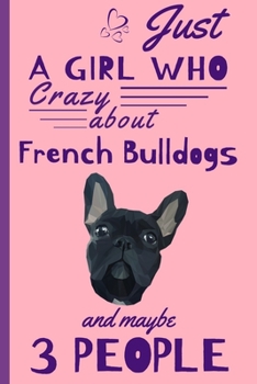 Just A Girl Who Crazy About French Bulldogs: Funny And Cute Frenchie Blank Lined Notebook Journal 6X9, Great Birthday Idea For Dogs Lovers, Owners