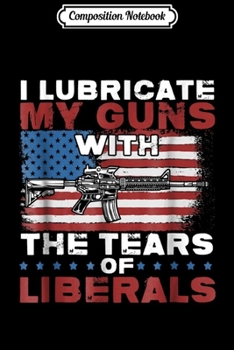 Composition Notebook: 2nd Amendment Rights I Oil My Gun Pro Guns Journal/Notebook Blank Lined Ruled 6x9 100 Pages