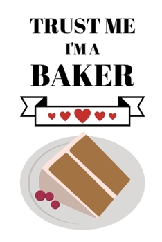 Trust Me I'm A Baker: Cooking Hobby Notebook ~ 6" x 9"