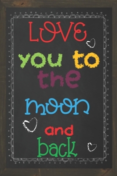 Paperback Love you to the Moon and Back: Blank Lined Notebook / Journal for that special person in your life / valentines gift / appreciation gift Book