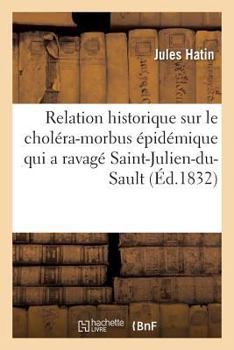 Paperback Relation Historique Sur Le Choléra-Morbus Épidémique Qui a Ravagé La Ville de Saint-Julien-Du-Sault [French] Book