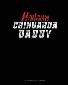 Paperback Badass Chihuahua Daddy: Blank Sheet Music - 12 Staves Book