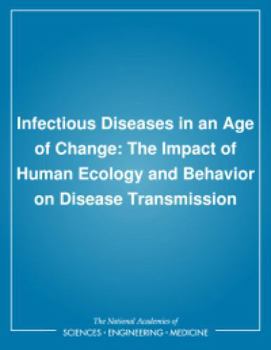 Infectious Diseases in an Age of Change: The Impact of Human Ecology and Behavior on Disease Transmission