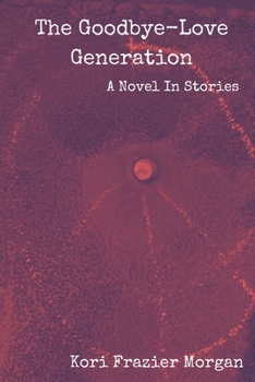 Paperback The Goodbye-Love Generation: A Novel In Stories Book