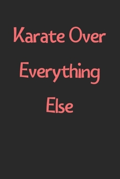 Karate Over Everything Else: Lined Journal, 120 Pages, 6 x 9, Funny Karate Gift Idea, Black Matte Finish (Karate Over Everything Else Journal)