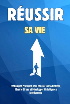 Paperback Réussir sa Vie: Techniques Pratiques pour Booster la Productivité, Gérer le Stress et Développer l'Intelligence Émotionnelle" Stratégies éprouvées pou [French] Book