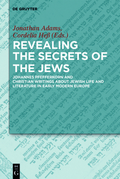 Hardcover Revealing the Secrets of the Jews: Johannes Pfefferkorn and Christian Writings about Jewish Life and Literature in Early Modern Europe Book