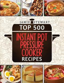 Paperback Top 500 Instant Pot Pressure Cooker Recipes: (Fast Cooker, Slow Cooking, Meals, Chicken, Crock Pot, Instant Pot, Electric Pressure Cooker, Vegan, Pale Book