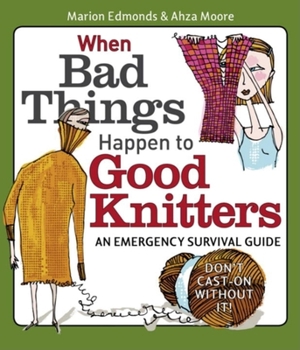 Paperback When Bad Things Happen to Good Knitters: An Emergency Survival Guide Book