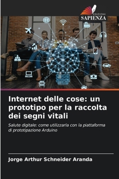 Internet delle cose: un prototipo per la raccolta dei segni vitali (Italian Edition)