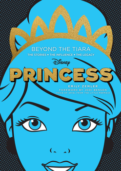 Hardcover Disney Princess: Beyond the Tiara: The Stories. the Influence. the Legacy. Book