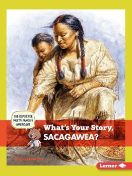 What's Your Story, Sacagawea? - Book  of the Cub Reporter Meets Famous Americans