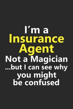 I’m a Insurance Agent Not A Magician But I Can See Why You Might Be Confused: Funny Job Career Notebook Journal Lined Wide Ruled Paper Stylish Diary Planner 6x9 Inches 120 Pages Gift