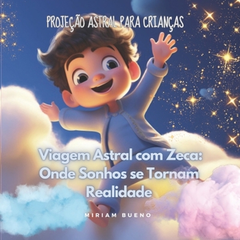 Paperback Viagem Astral com Zeca: Onde Sonhos se Tornam Realidade: Projeção Astral para Crianças [Portuguese] Book