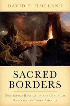 Hardcover Sacred Borders: Continuing Revelation and Canonical Restraint in Early America Book