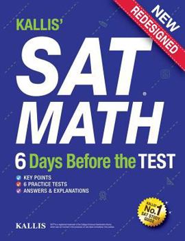 Paperback Kallis' SAT Math - 6 Days Before the Test (6 Practice Tests+college SAT Prep + Study Guide Book for the New SAT): SAT Prep 2016 - 2017 Book
