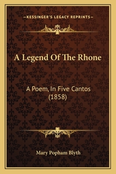 Paperback A Legend Of The Rhone: A Poem, In Five Cantos (1858) Book