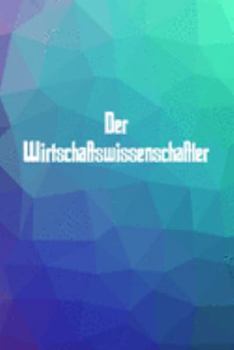 Der Wirtschaftswissenschaftler: 120 leere linierte Seiten in A5 Softcover | Perfekt als Notizbuch oder Journal für alle Studenten, Auszubildende und ... von Gedanken oder Terminen (German Edition)