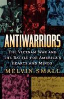 Paperback Antiwarriors: The Vietnam War and the Battle for America's Hearts and Minds Book