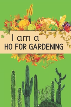 Paperback I Am a Ho For Gardening: Awesome notebook for Garden Record Diary With Personal Seasonal and Monthly Planning Checklist that helpful for your g Book