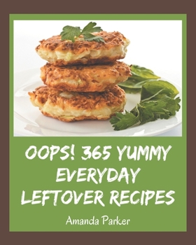 Paperback Oops! 365 Yummy Everyday Leftover Recipes: The Best Yummy Everyday Leftover Cookbook on Earth Book