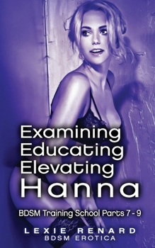 Paperback Examining, Educating, Elevating Hanna: BDSM Training School Books 7, 8, 9 - Hanna's Story Book