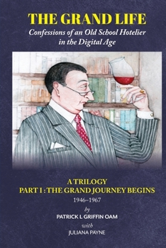 Paperback The Grand Life: Confessions of an Old School Hotelier in the Digital Age: A Trilogy- Part 1: THE GRAND JOURNEY BEGINS Book