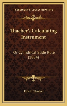 Hardcover Thacher's Calculating Instrument: Or Cylindrical Slide Rule (1884) Book