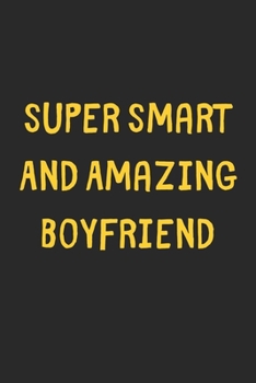 Super Smart And Amazing Boyfriend: Lined Journal, 120 Pages, 6 x 9, Funny Boyfriend Gift Idea, Black Matte Finish (Super Smart And Amazing Boyfriend Journal)
