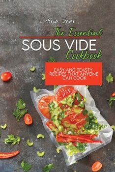 The Essential Sous Vide Cookbook: Easy And Teasty Recipes That Anyone Can Cook