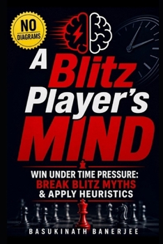 Paperback A Blitz Player's Mind: Win under Time Pressure: Break Blitz Myths & Apply Heuristics Book