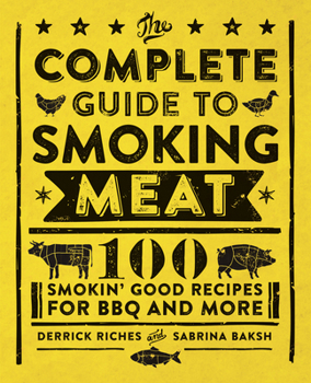 Paperback The Complete Guide to Smoking Meat: 100 Smokin' Good Recipes for BBQ and More Book