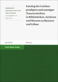 Katalog Der Leichenpredigten Und Sonstiger Trauerschriften in Bibliotheken, Archiven Und Museen Zu Bautzen Und Lobau