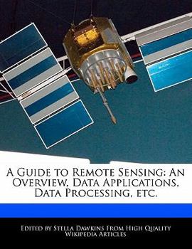 A Guide to Remote Sensing : An Overview, Data Applications, Data Processing, Etc
