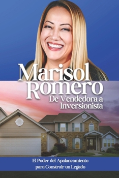 Paperback Marisol Romero De Vendedora a Inversionista: El Poder del Apalancamiento para Construir un Legado [Spanish] Book