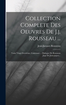 Hardcover Collection Complete Des Oeuvres De J.j. Rousseau ...: Tome Vingt-deuxième, Contenant ... Dialogue De Rousseau Juge De Jean-jaques... [French] Book