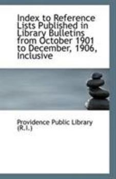 Index to Reference Lists Published in Library Bulletins from October 1901 to December, 1906, Inclusi