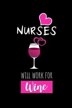 Paperback Nurses Will Work For Wine: Hilarious Gifts for Nurses, Funny Birthday Gifts, Christmas Gift, Mother's Day Gift Ideas, Small Lined Notebook Book