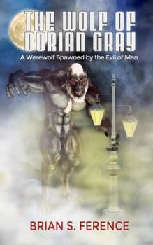 Paperback The Wolf of Dorian Gray: A Werewolf Spawned by the Evil of Man Book