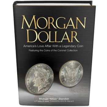 Hardcover Morgan Dollar: America's Love Affair With a Legendary Coin, Featuring the Coins of the Coronet Collection Book