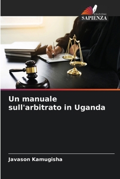 Un manuale sull'arbitrato in Uganda (Italian Edition)