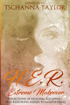 Paperback H. E. R. Extreme Makeover: Reflections of Healing, Equipping, and Restoring Messes to Masterpieces Book