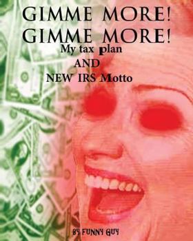 Paperback Gimme More! Gimme More!: Hillary's New Tax Plan and IRS Motto Book