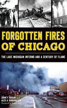 Hardcover Forgotten Fires of Chicago: The Lake Michigan Inferno and a Century of Flame Book