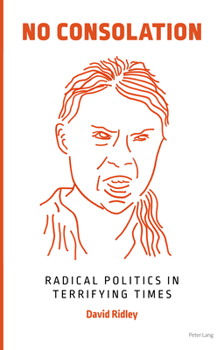 Paperback No Consolation: Radical Politics in Terrifying Times Book