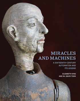 Hardcover Miracles and Machines: A Sixteenth-Century Automaton and Its Legend Book