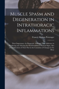 Paperback Muscle Spasm and Degeneration in Intrathoracic Inflammations: Their Importance As Diagnostic Aids and Their Influence in Producing and Altering the We Book