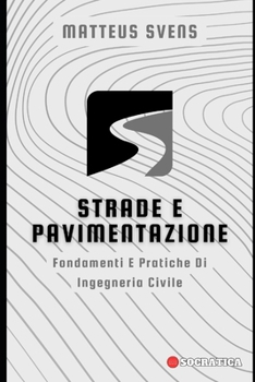 Strade E Pavimentazione: Fondamenti E Pratiche Di Ingegneria Civile (Principi Fondamentali in Ingegneria Civile) (Italian Edition)