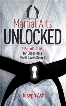 Paperback Martial Arts Unlocked: A Parent's Guide for Choosing a Martial Arts School Book